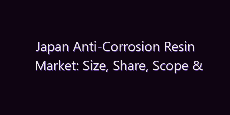 Japan Anti-Corrosion Resin Market: Size, Share, Scope & Forecast 2026–2034
