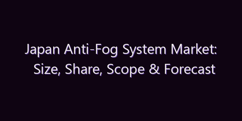 Japan Anti-Fog System Market: Size, Share, Scope & Forecast 2026–2034