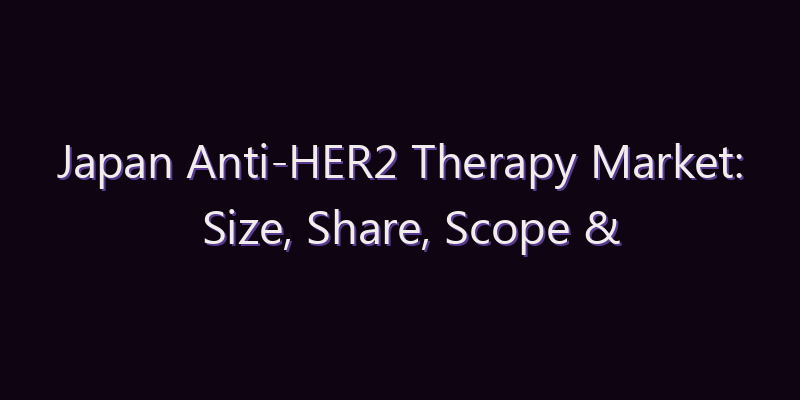Japan Anti-HER2 Therapy Market: Size, Share, Scope & Forecast 2026–2034