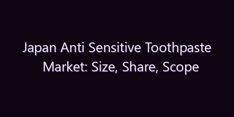 Japan Anti Sensitive Toothpaste Market: Size, Share, Scope & Forecast 2026–2034