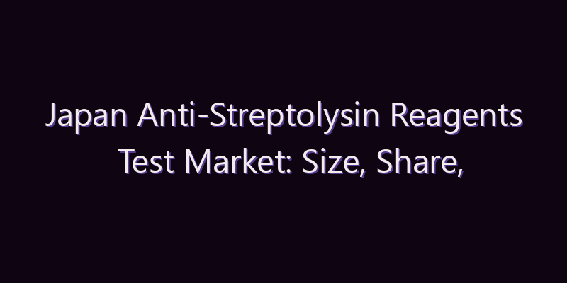 Japan Anti-Streptolysin Reagents Test Market: Size, Share, Scope & Forecast 2026–2034
