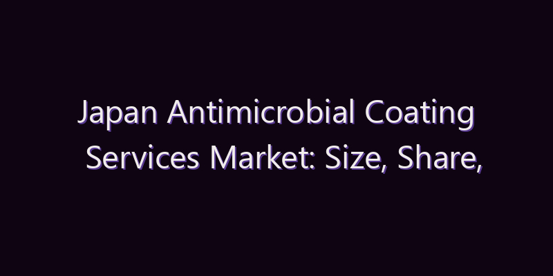 Japan Antimicrobial Coating Services Market: Size, Share, Scope & Forecast 2026–2034