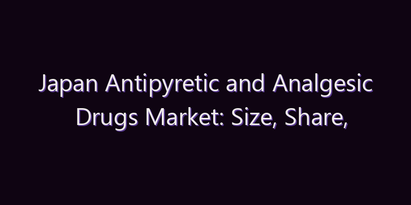 Japan Antipyretic and Analgesic Drugs Market: Size, Share, Scope & Forecast 2026–2034