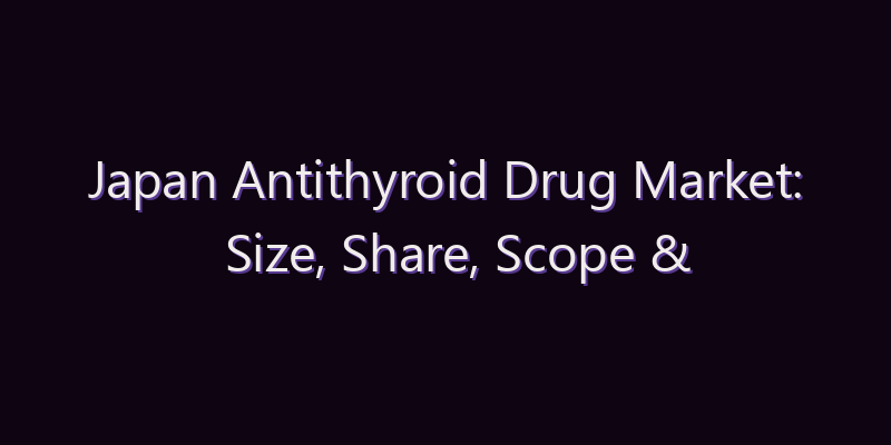 Japan Antithyroid Drug Market: Size, Share, Scope & Forecast 2026–2034