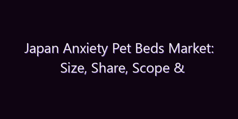Japan Anxiety Pet Beds Market: Size, Share, Scope & Forecast 2026–2034