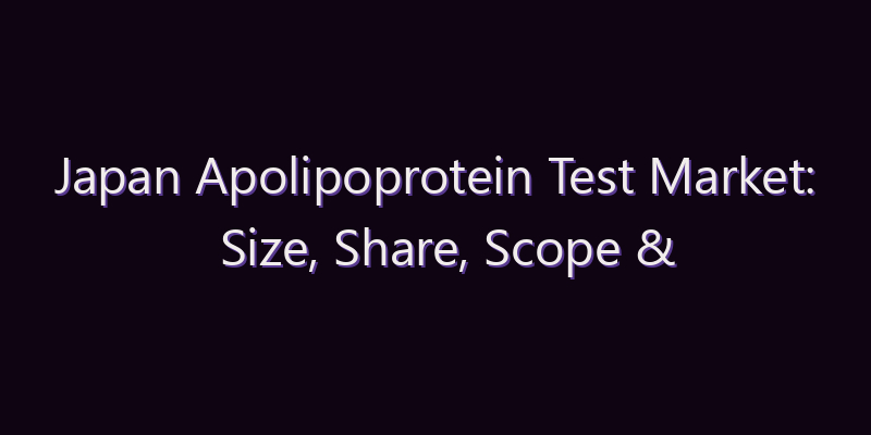 Japan Apolipoprotein Test Market: Size, Share, Scope & Forecast 2026–2034