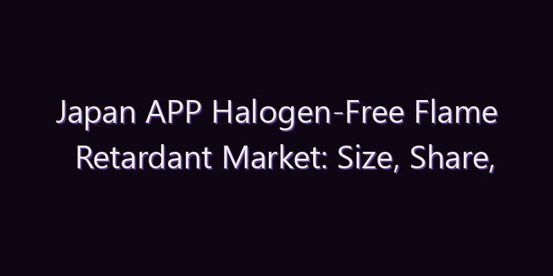 Japan APP Halogen-Free Flame Retardant Market: Size, Share, Scope & Forecast 2026–2034