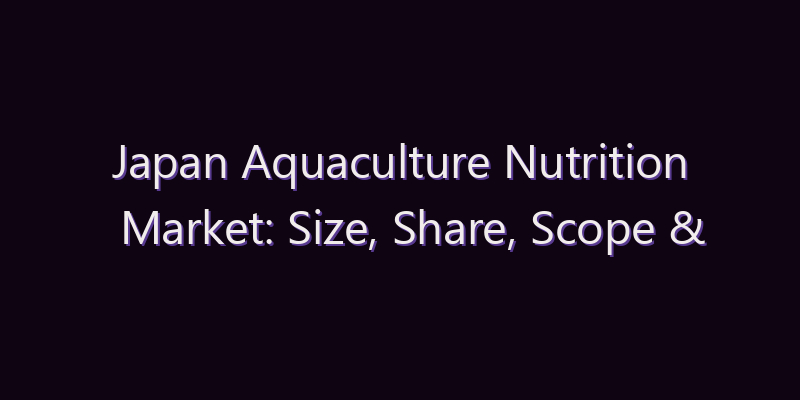 Japan Aquaculture Nutrition Market: Size, Share, Scope & Forecast 2026–2034