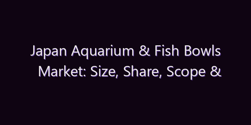 Japan Aquarium & Fish Bowls Market: Size, Share, Scope & Forecast 2026–2034