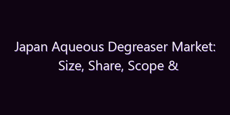 Japan Aqueous Degreaser Market: Size, Share, Scope & Forecast 2026–2034