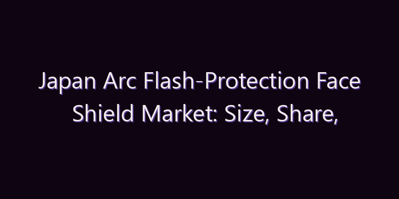 Japan Arc Flash-Protection Face Shield Market: Size, Share, Scope & Forecast 2026–2034