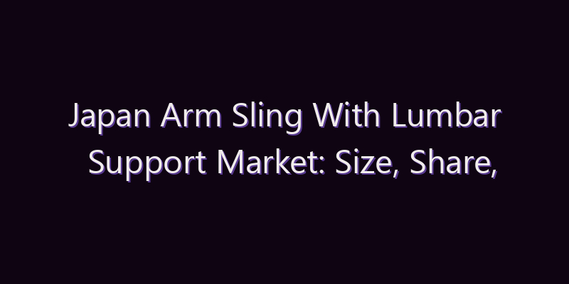Japan Arm Sling With Lumbar Support Market: Size, Share, Scope & Forecast 2026–2034