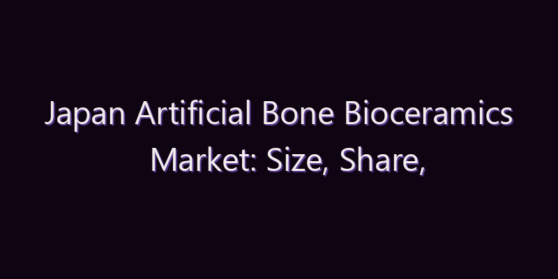 Japan Artificial Bone Bioceramics Market: Size, Share, Scope & Forecast 2026–2034
