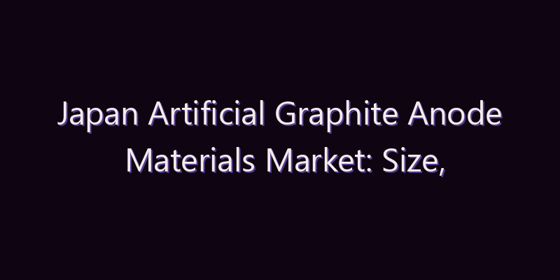 Japan Artificial Graphite Anode Materials Market: Size, Share, Scope & Forecast 2026–2034