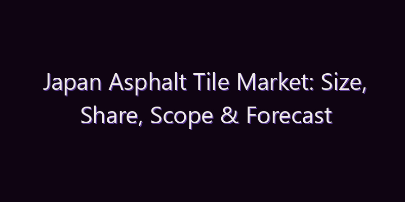 Japan Asphalt Tile Market: Size, Share, Scope & Forecast 2026–2034
