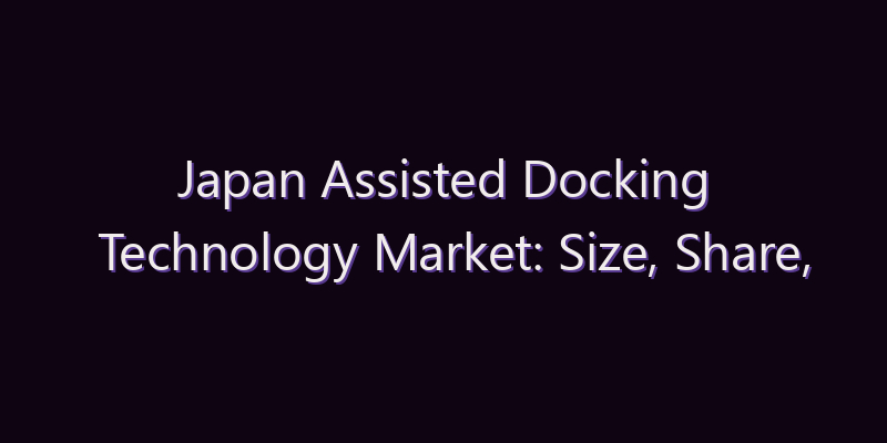 Japan Assisted Docking Technology Market: Size, Share, Scope & Forecast 2026–2034