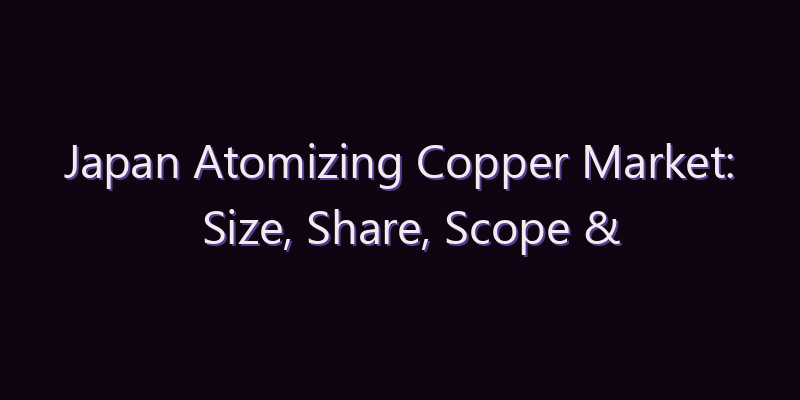 Japan Atomizing Copper Market: Size, Share, Scope & Forecast 2026–2034