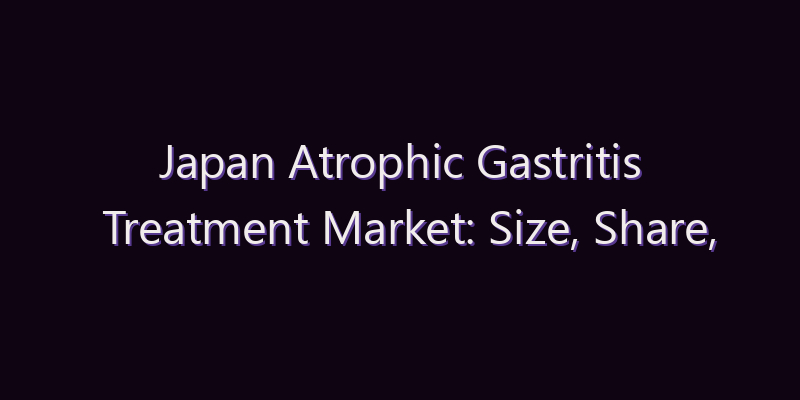 Japan Atrophic Gastritis Treatment Market: Size, Share, Scope & Forecast 2026–2034