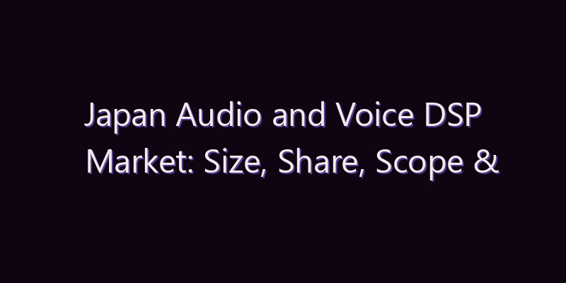 Japan Audio and Voice DSP Market: Size, Share, Scope & Forecast 2026–2034