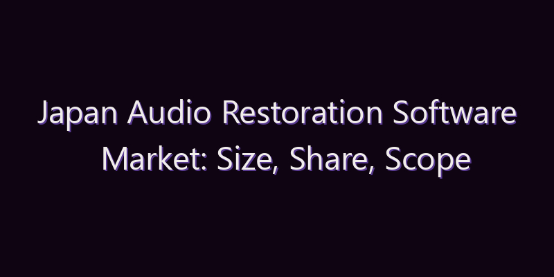 Japan Audio Restoration Software Market: Size, Share, Scope & Forecast 2026–2034