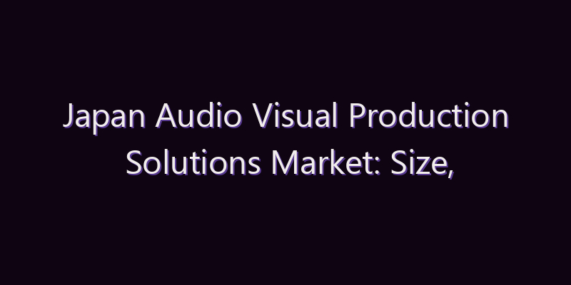Japan Audio Visual Production Solutions Market: Size, Share, Scope & Forecast 2026–2034