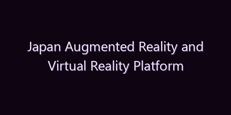 Japan Augmented Reality and Virtual Reality Platform Market: Size, Share, Scope & Forecast 2026–2034