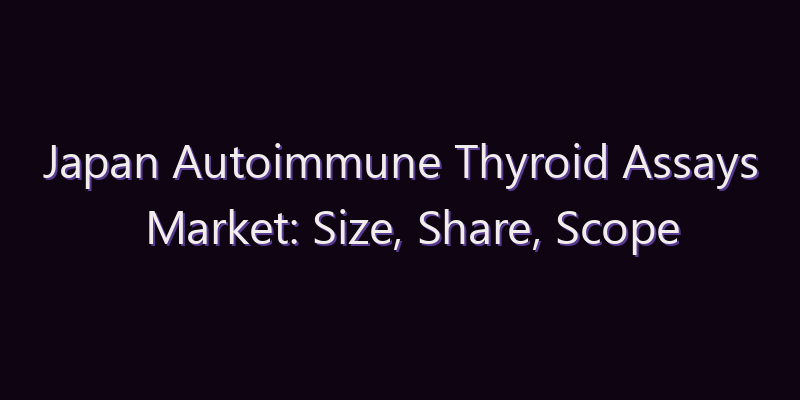 Japan Autoimmune Thyroid Assays Market: Size, Share, Scope & Forecast 2026–2034