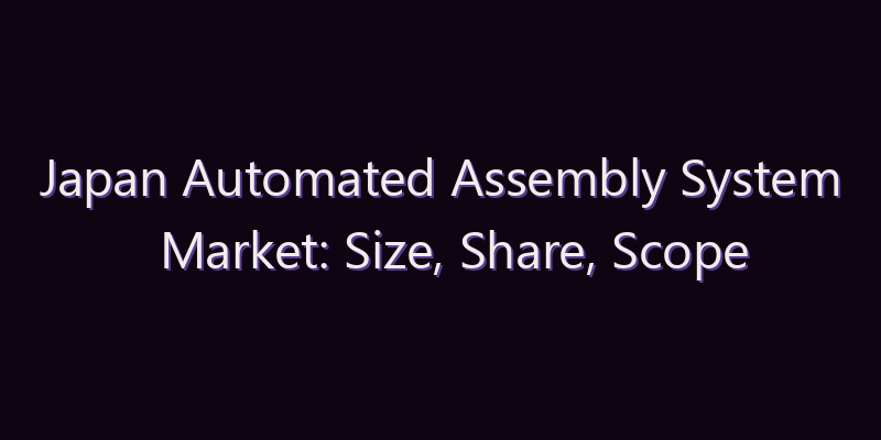 Japan Automated Assembly System Market: Size, Share, Scope & Forecast 2026–2034