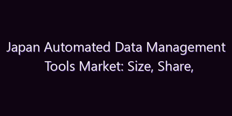 Japan Automated Data Management Tools Market: Size, Share, Scope & Forecast 2026–2034