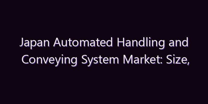 Japan Automated Handling and Conveying System Market: Size, Share, Scope & Forecast 2026–2034
