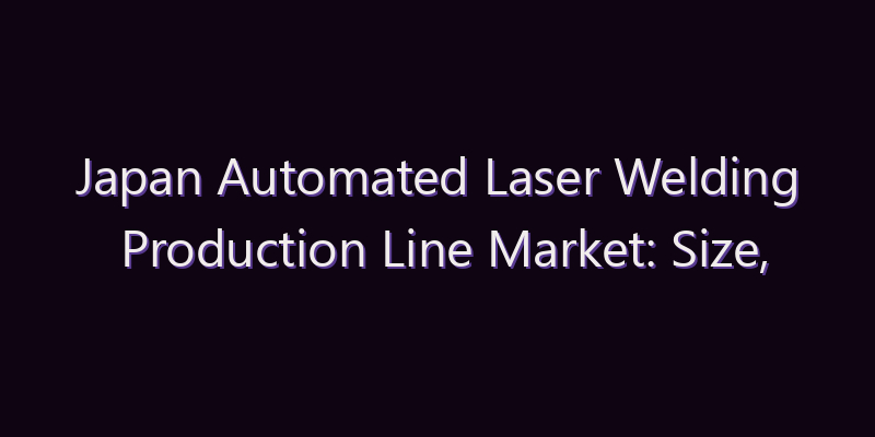 Japan Automated Laser Welding Production Line Market: Size, Share, Scope & Forecast 2026–2034