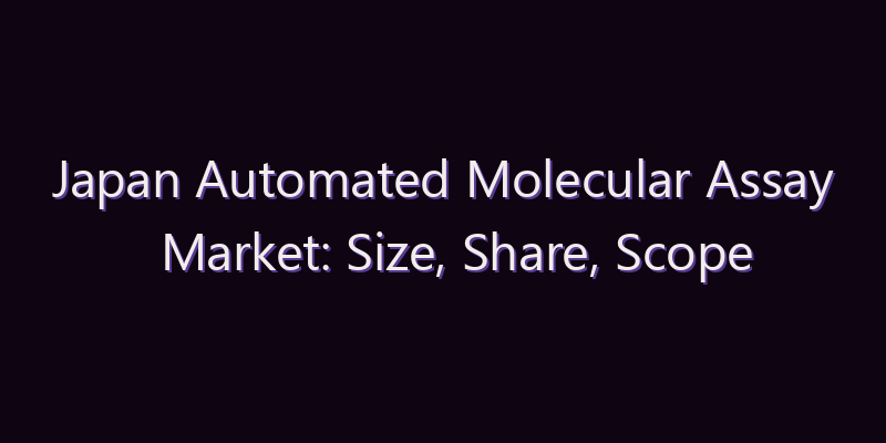 Japan Automated Molecular Assay Market: Size, Share, Scope & Forecast 2026–2034
