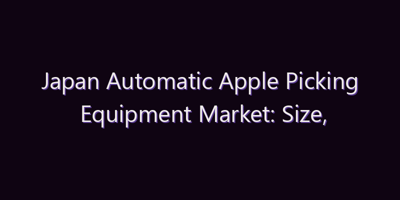 Japan Automatic Apple Picking Equipment Market: Size, Share, Scope & Forecast 2026–2034