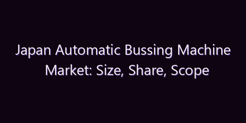 Japan Automatic Bussing Machine Market: Size, Share, Scope & Forecast 2026–2034