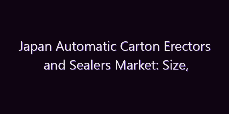 Japan Automatic Carton Erectors and Sealers Market: Size, Share, Scope & Forecast 2026–2034