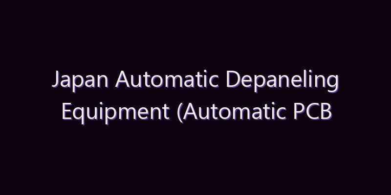 Japan Automatic Depaneling Equipment (Automatic PCB Depaneling Equipment) Market: Size, Share, Scope & Forecast 2026–2034
