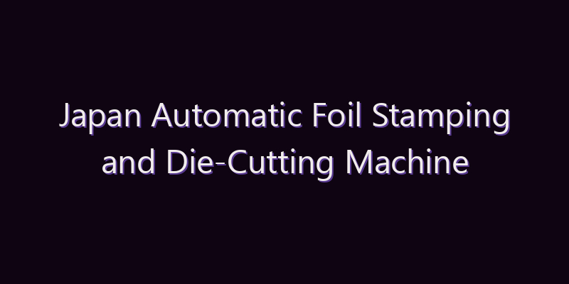 Japan Automatic Foil Stamping and Die-Cutting Machine Market: Size, Share, Scope & Forecast 2026–2034