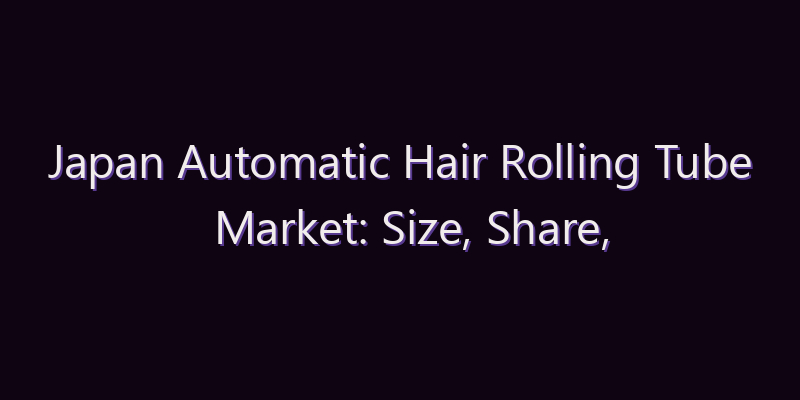 Japan Automatic Hair Rolling Tube Market: Size, Share, Scope & Forecast 2026–2034