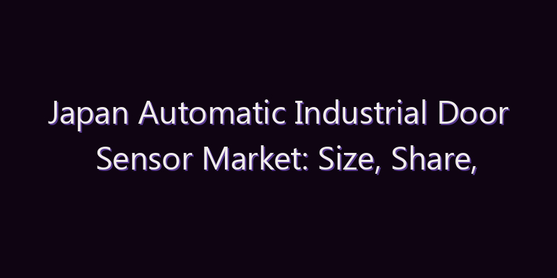 Japan Automatic Industrial Door Sensor Market: Size, Share, Scope & Forecast 2026–2034
