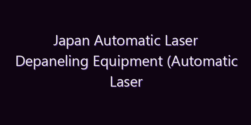 Japan Automatic Laser Depaneling Equipment (Automatic Laser PCB Depaneling Equipment) Market: Size, Share, Scope & Forecast 2026–2034