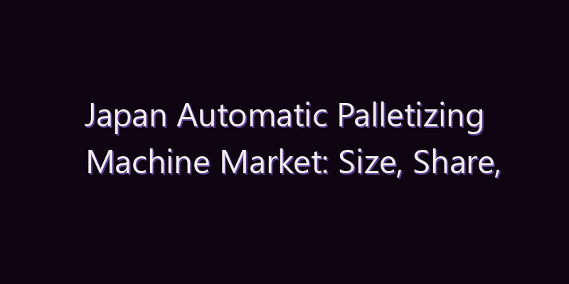 Japan Automatic Palletizing Machine Market: Size, Share, Scope & Forecast 2026–2034