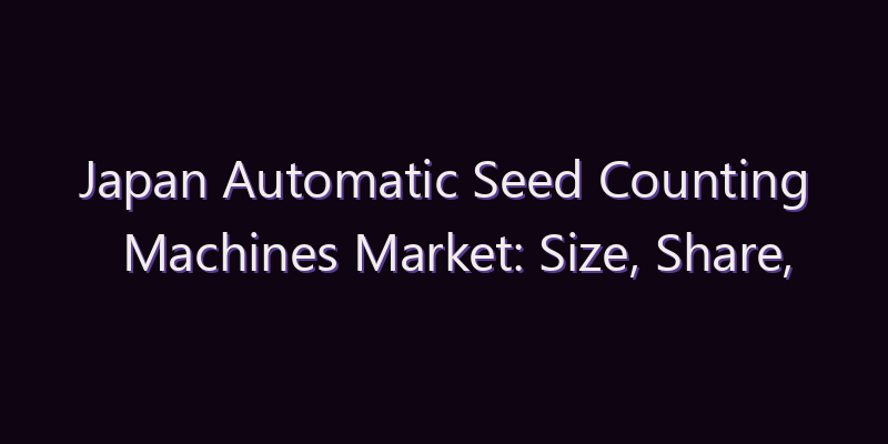 Japan Automatic Seed Counting Machines Market: Size, Share, Scope & Forecast 2026–2034