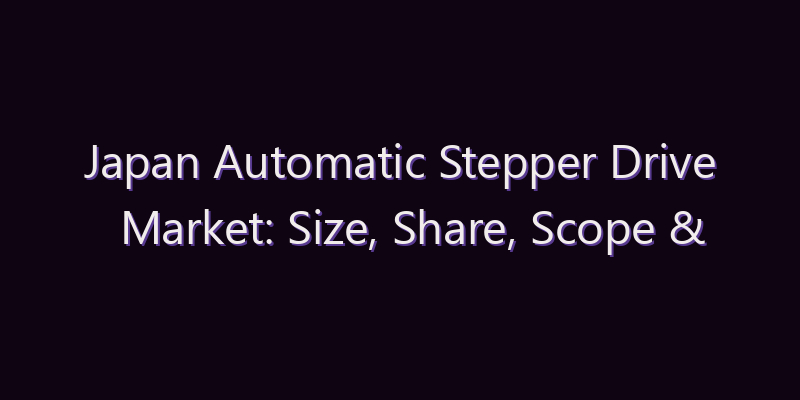 Japan Automatic Stepper Drive Market: Size, Share, Scope & Forecast 2026–2034
