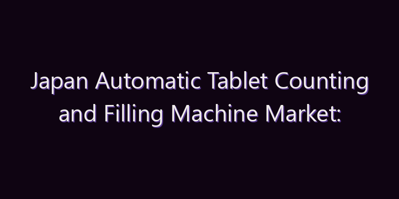 Japan Automatic Tablet Counting and Filling Machine Market: Size, Share, Scope & Forecast 2026–2034