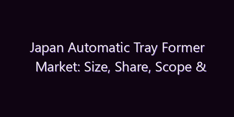 Japan Automatic Tray Former Market: Size, Share, Scope & Forecast 2026–2034