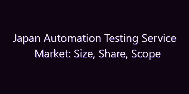 Japan Automation Testing Service Market: Size, Share, Scope & Forecast 2026–2034