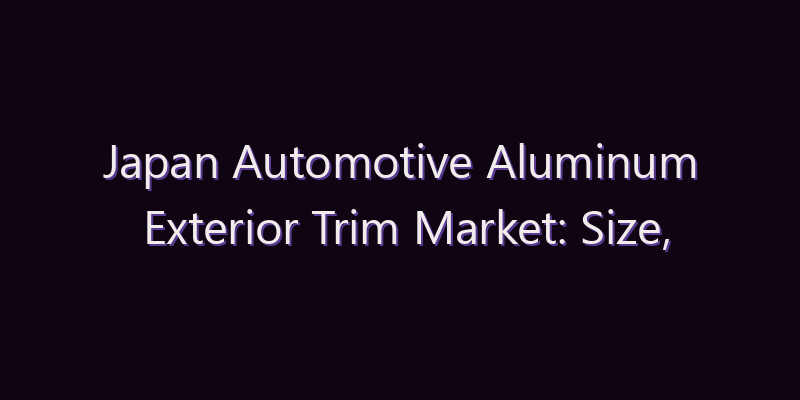 Japan Automotive Aluminum Exterior Trim Market: Size, Share, Scope & Forecast 2026–2034