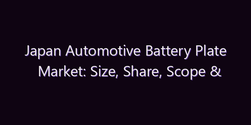 Japan Automotive Battery Plate Market: Size, Share, Scope & Forecast 2026–2034