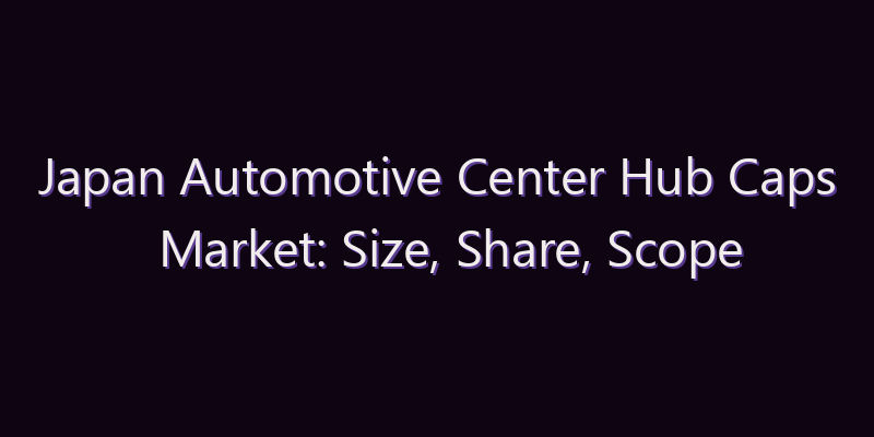 Japan Automotive Center Hub Caps Market: Size, Share, Scope & Forecast 2026–2034