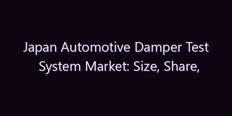 Japan Automotive Damper Test System Market: Size, Share, Scope & Forecast 2026–2034